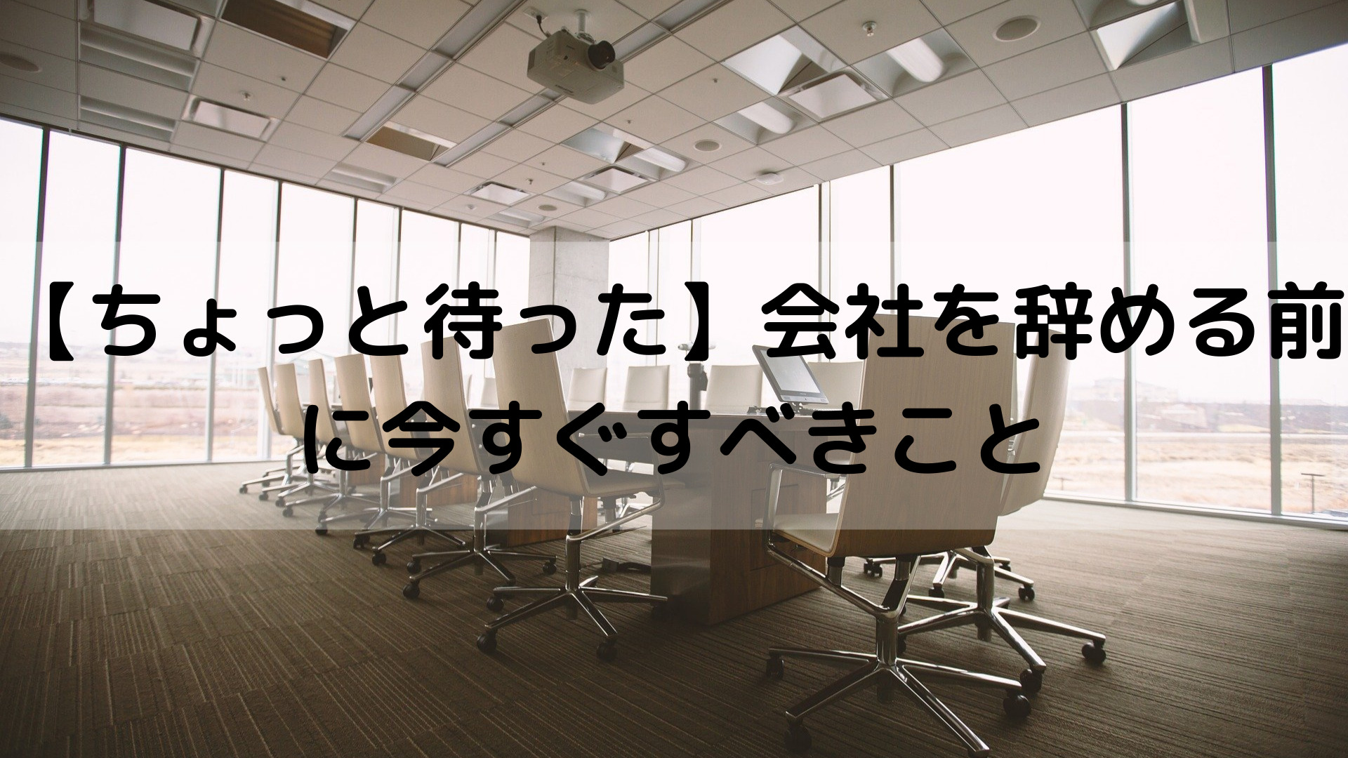 【ちょっと待った】会社を辞める前に今すぐすべきこと