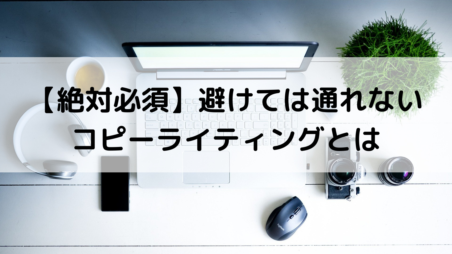 【絶対必須】避けては通れないコピーライティングとは